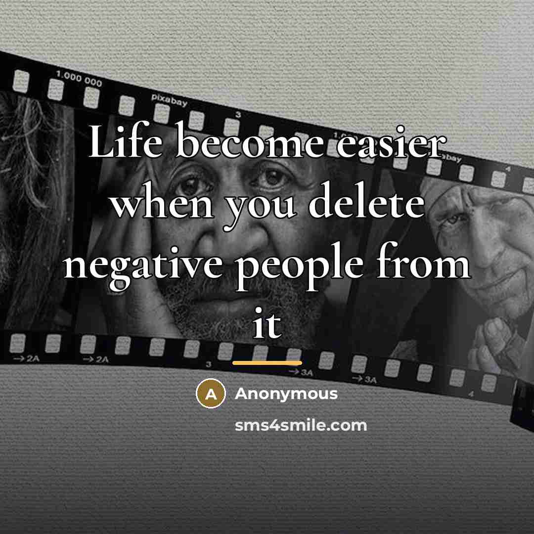 “Life become easier when you delete negative people from it…” quote by Anonymous