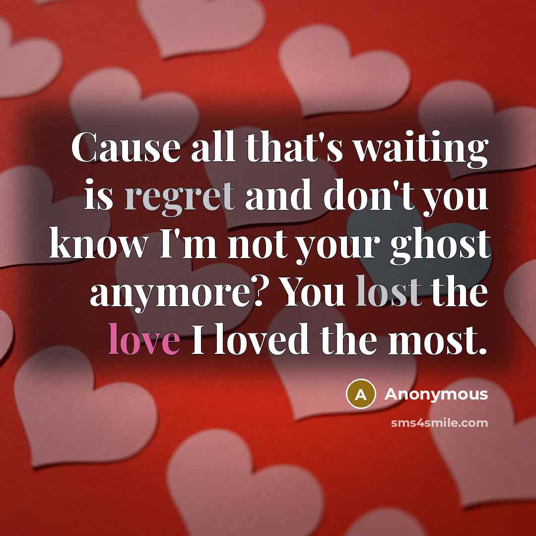 “Cause all that's waiting is regret and don't you know I'm not your ghost anymore? You lost the love I loved the most.” quote by Anonymous