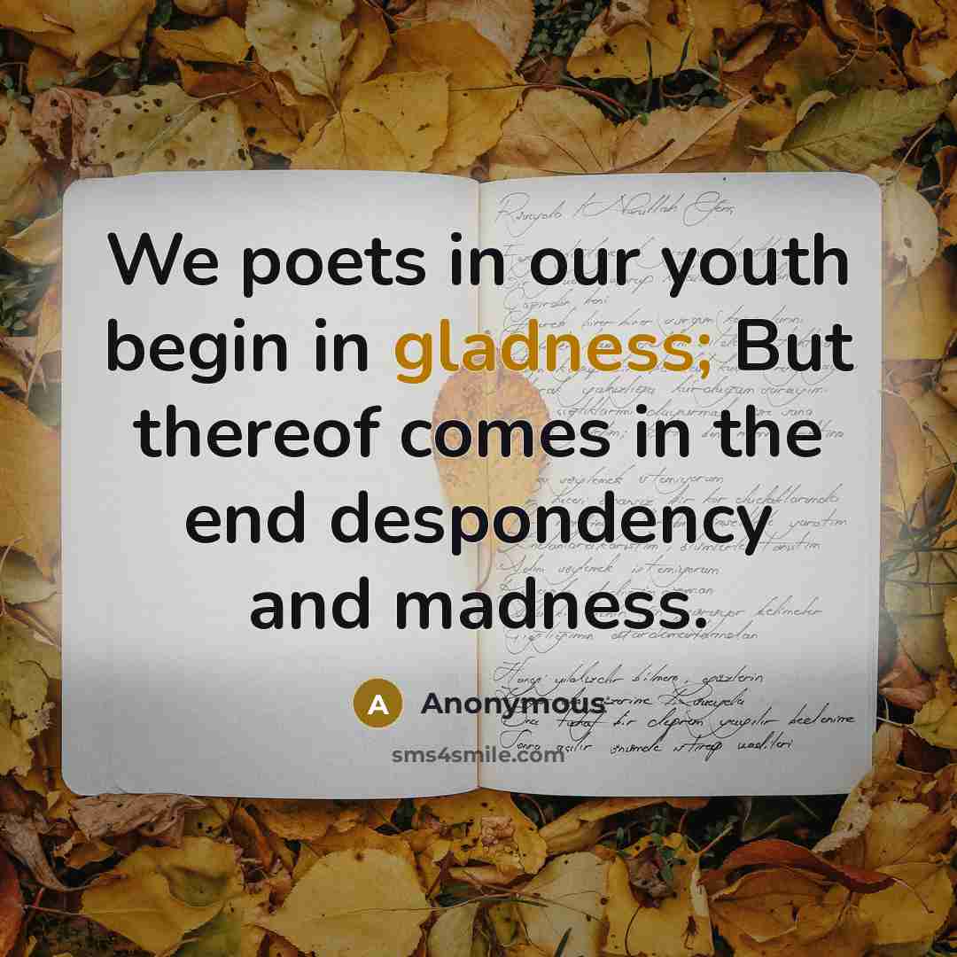 “We poets in our youth begin in gladness; But thereof…” quote by Anonymous