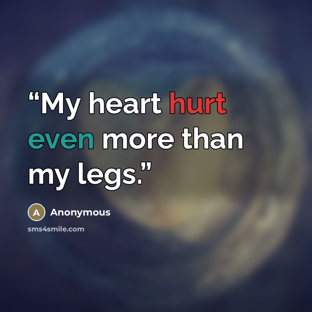 “My heart hurt even more than my legs.” quote by Anonymous