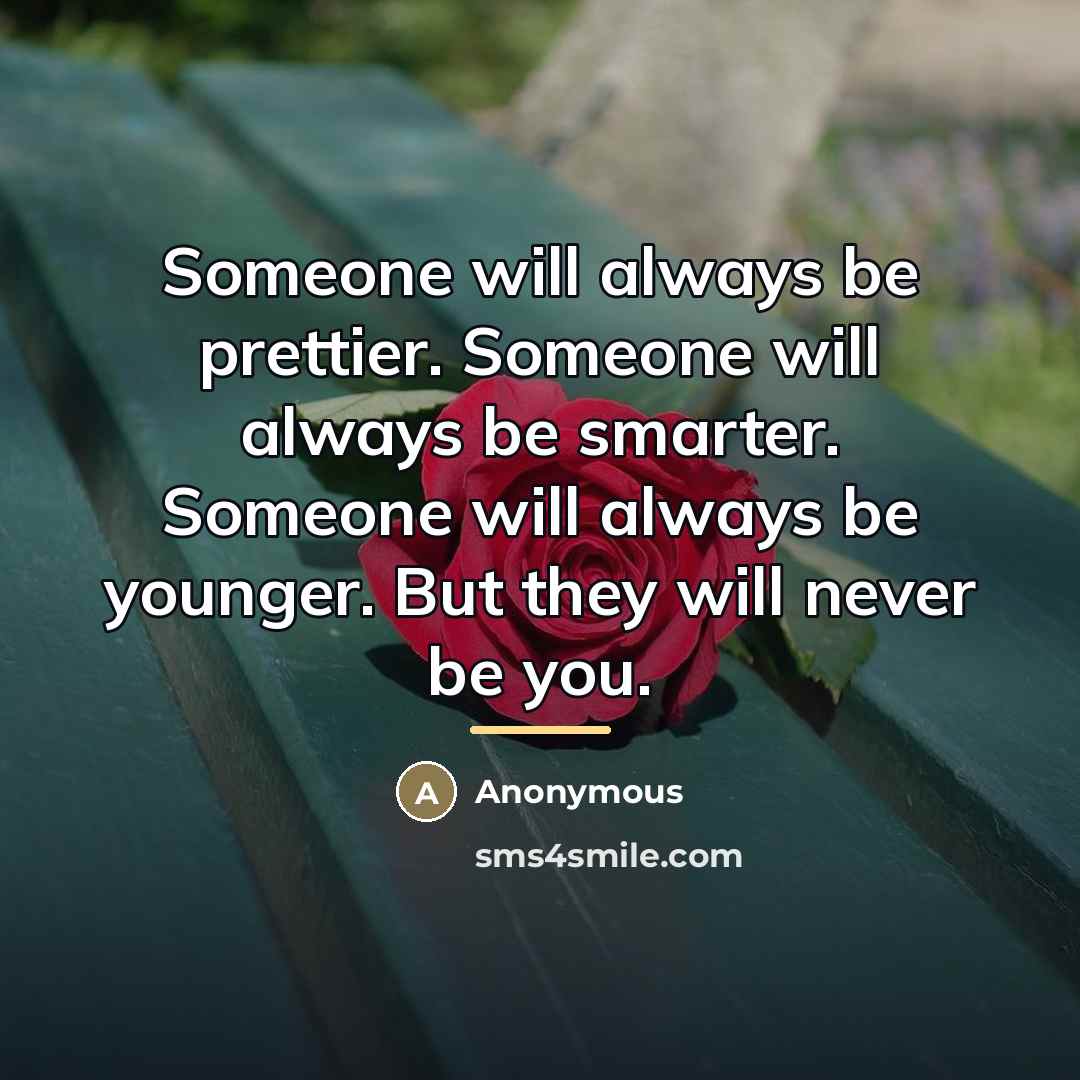 “Someone will always be prettier. Someone will always be smarter.…” quote by Anonymous