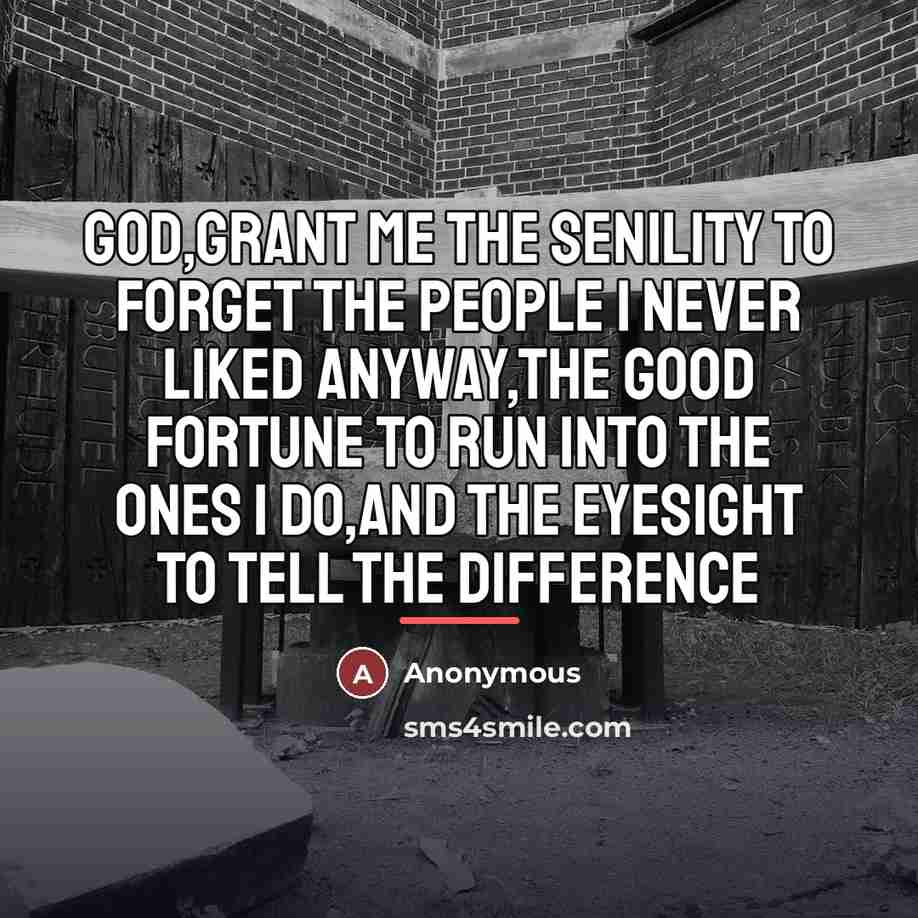 “God,grant me the Senility to forget the people I never…” quote by Anonymous