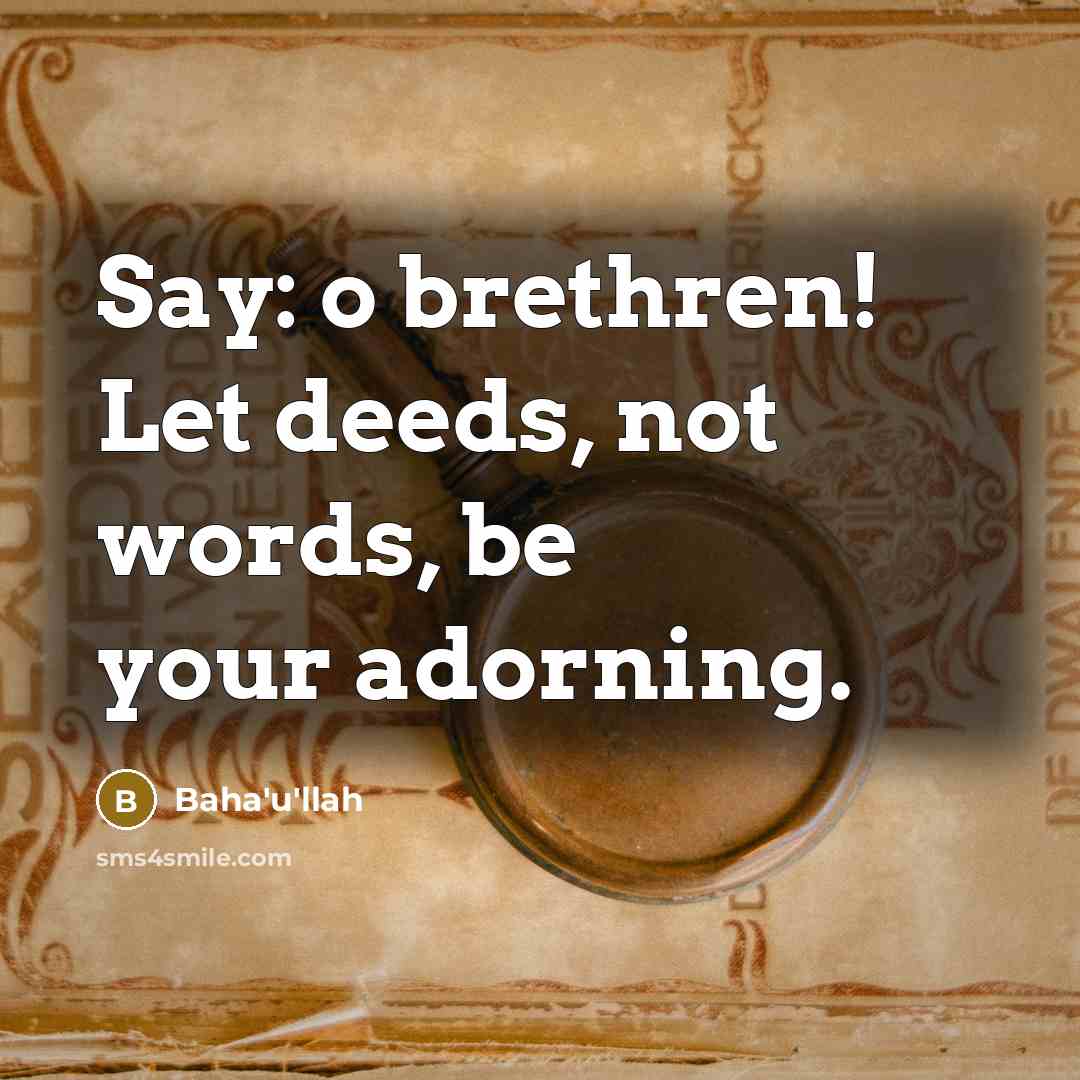“Say: o brethren! Let deeds, not words, be your adorning.…” quote by Bahá'u'lláh