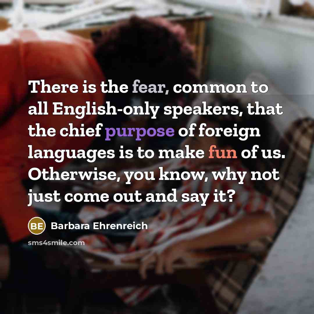 “There is the fear, common to all English-only speakers, that…” quote by Barbara Ehrenreich