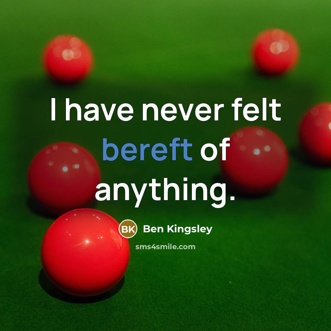 “I have never felt bereft of anything.…” quote by Ben Kingsley