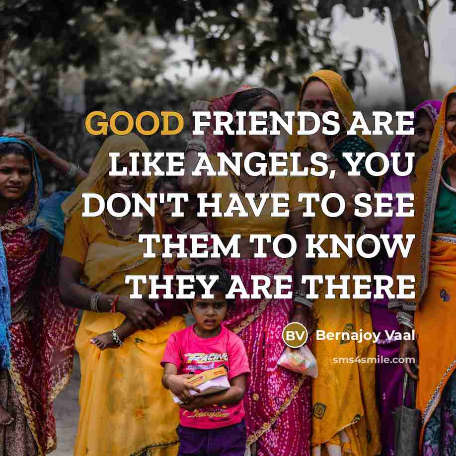 “GOOD FRIENDS ARE LIKE ANGELS, YOU DON'T HAVE TO SEE…” quote by Bernajoy Vaal