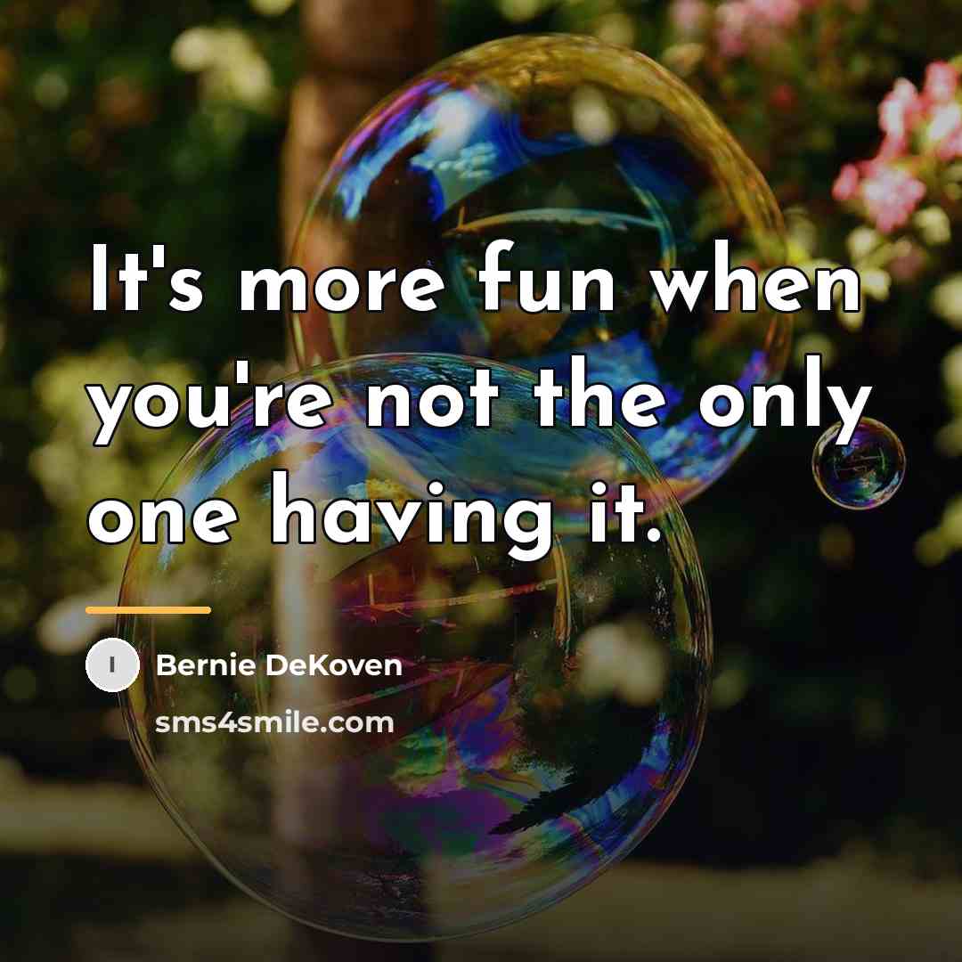 “It's more fun when you're not the only one having…” quote by Bernie DeKoven
