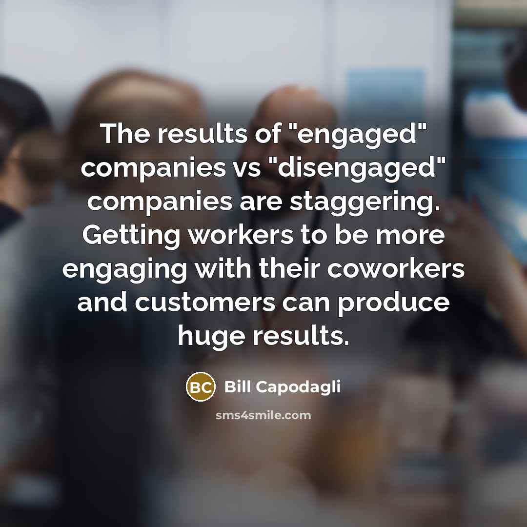 “The results of "engaged" companies vs "disengaged" companies are staggering.…” quote by Bill Capodagli