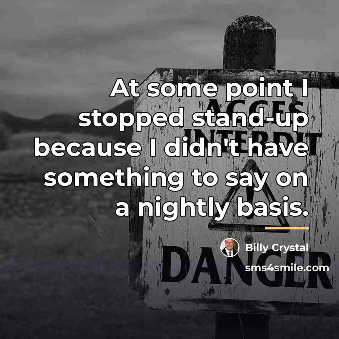 “At some point I stopped stand-up because I didn't have…” quote by Billy Crystal