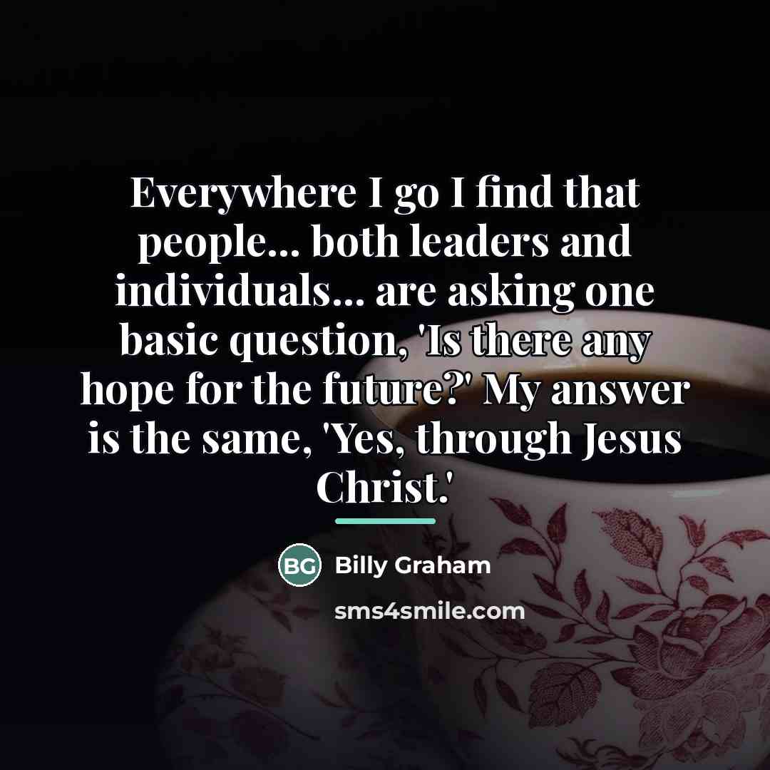 “Everywhere I go I find that people... both leaders and…” quote by Billy Graham
