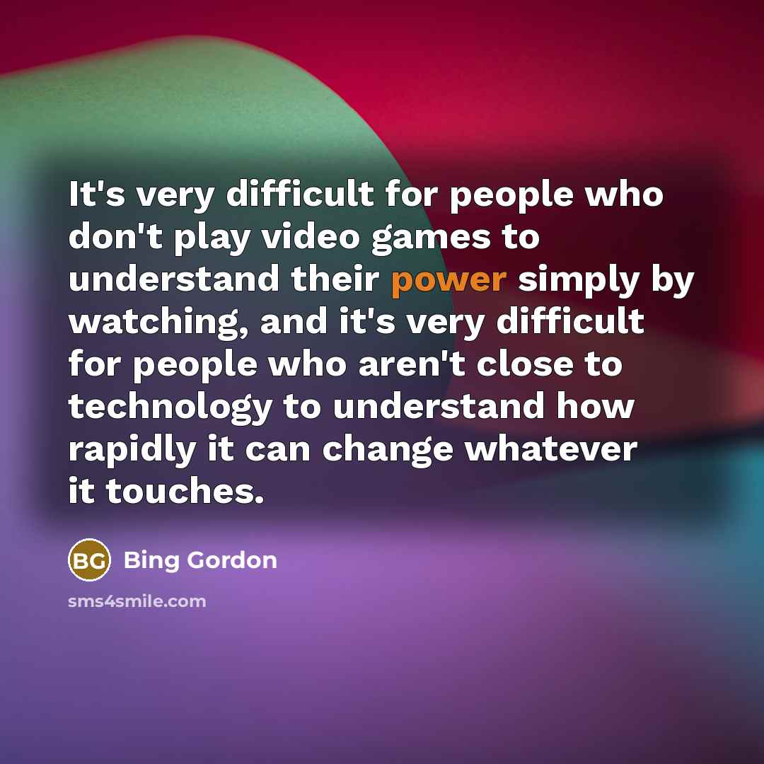 “It's very difficult for people who don't play video games…” quote by Bing Gordon