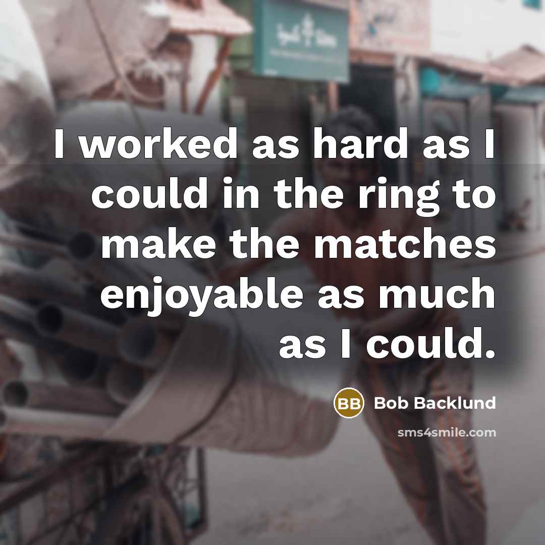 “I worked as hard as I could in the ring…” quote by Bob Backlund