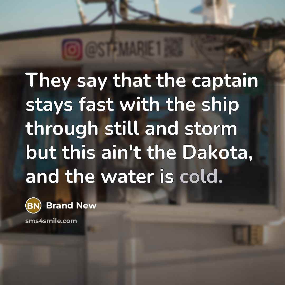 “They say that the captain stays fast with the ship…” quote by Brand New
