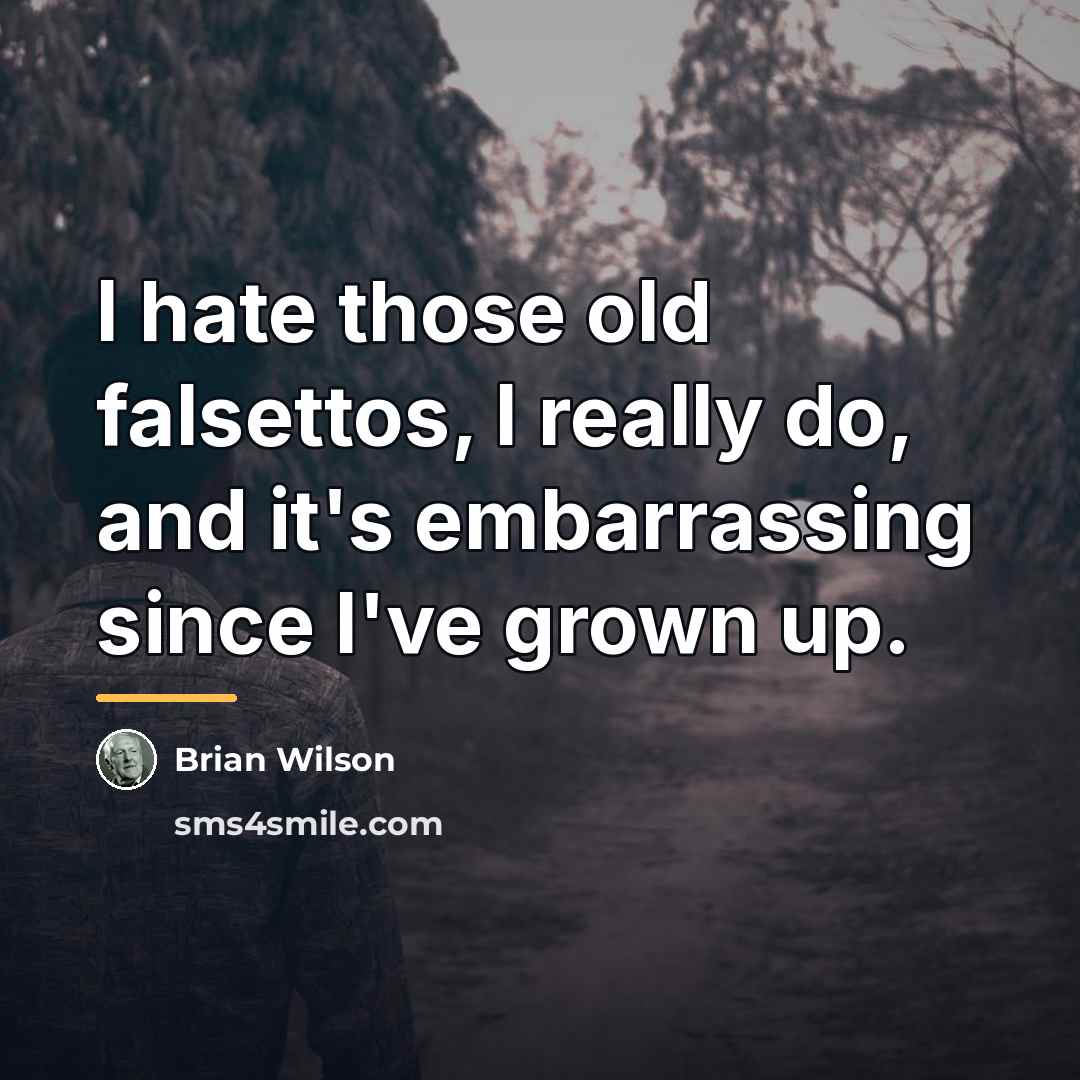 “I hate those old falsettos, I really do, and it's…” quote by Brian Wilson