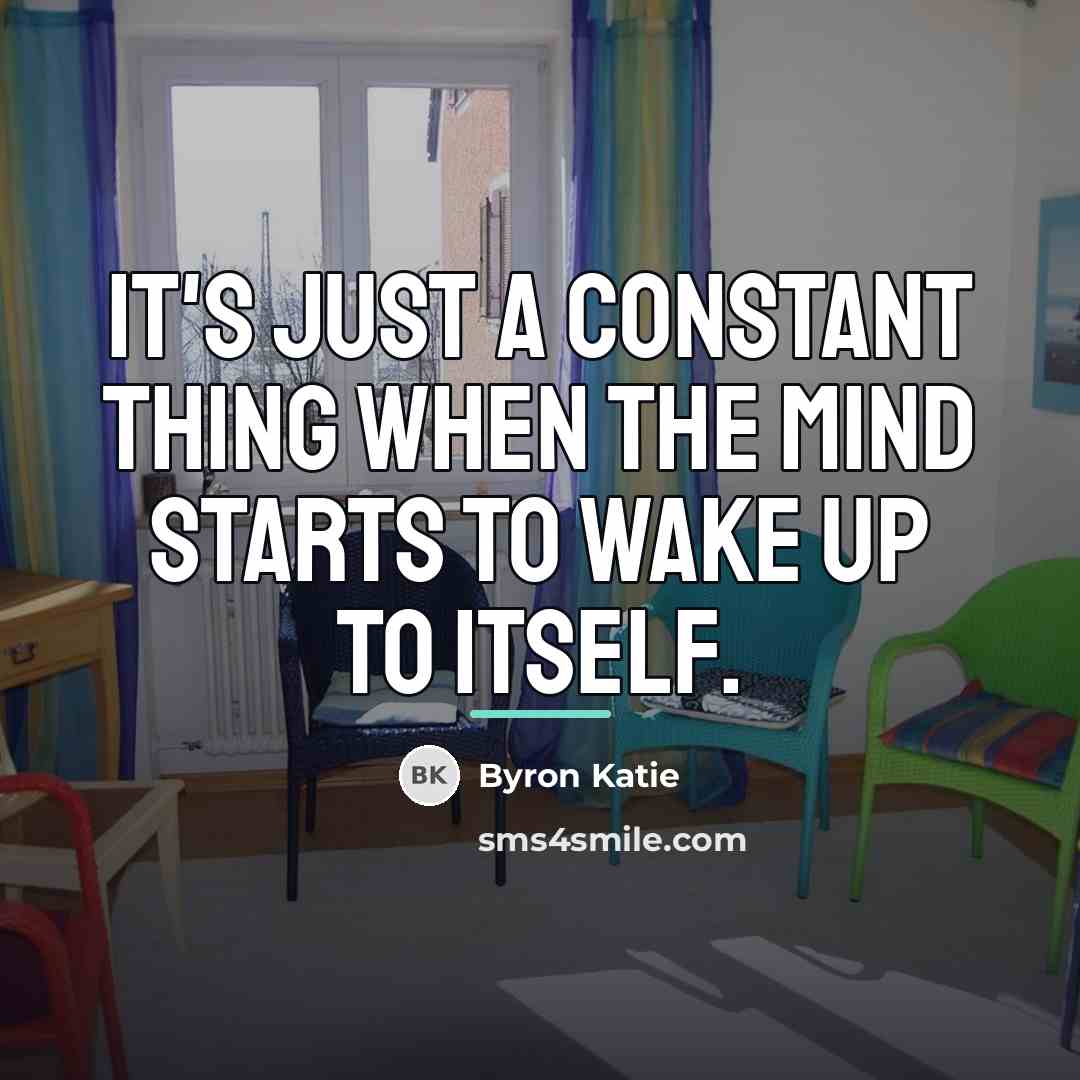 “It's just a constant thing when the mind starts to…” quote by Byron Katie