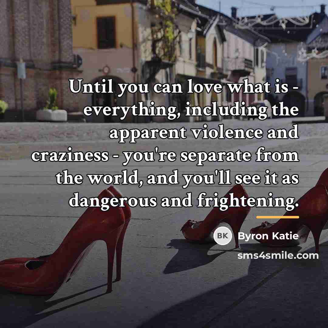 “Until you can love what is - everything, including the…” quote by Byron Katie