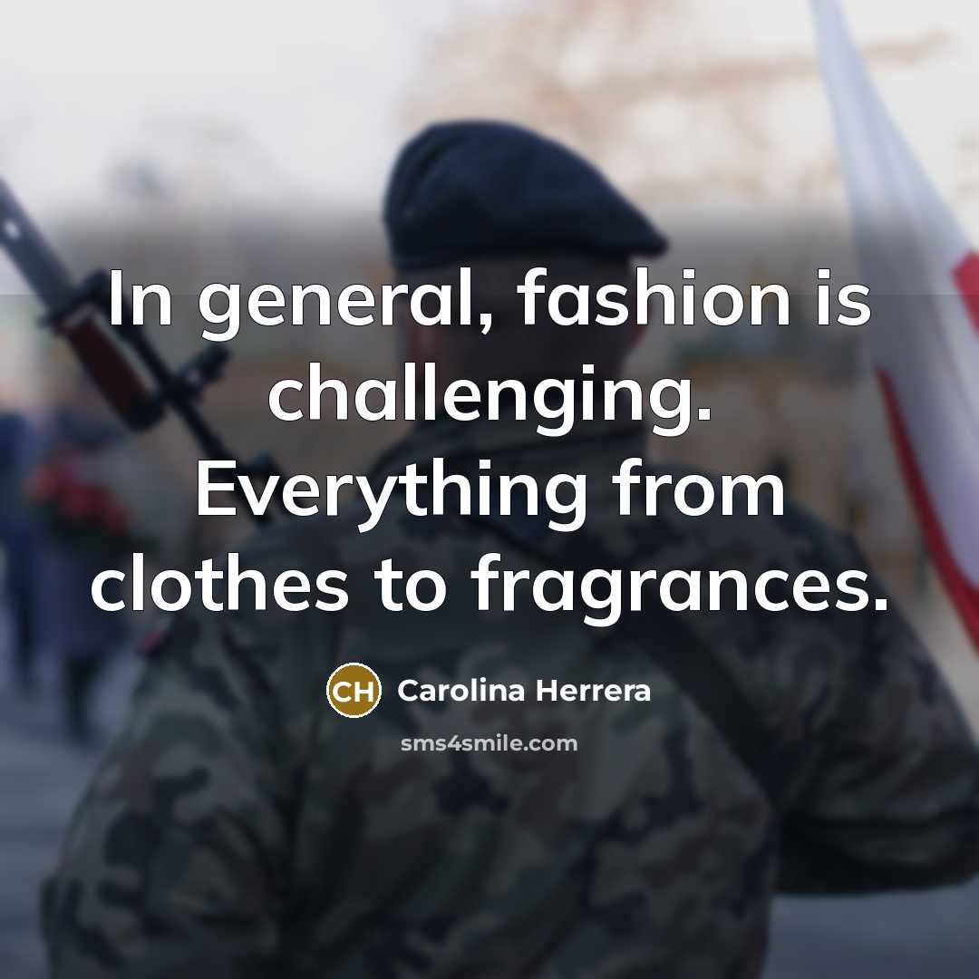 “In general, fashion is challenging. Everything from clothes to fragrances.…” quote by Carolina Herrera