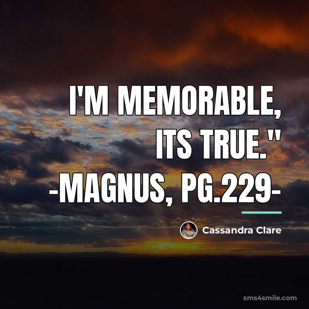 “I'm memorable, its true." -Magnus, pg.229-…” quote by Cassandra Clare