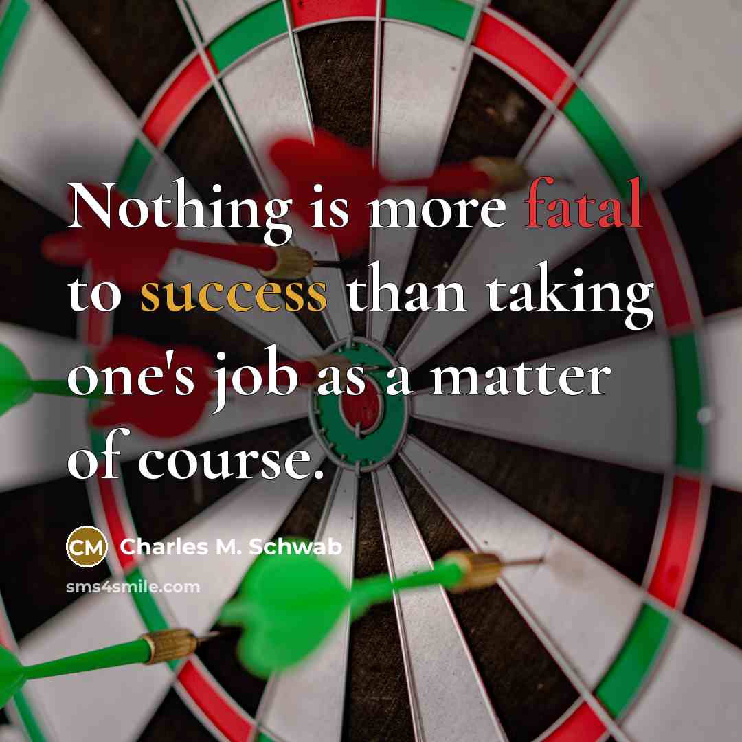 “Nothing is more fatal to success than taking one's job…” quote by Charles M. Schwab