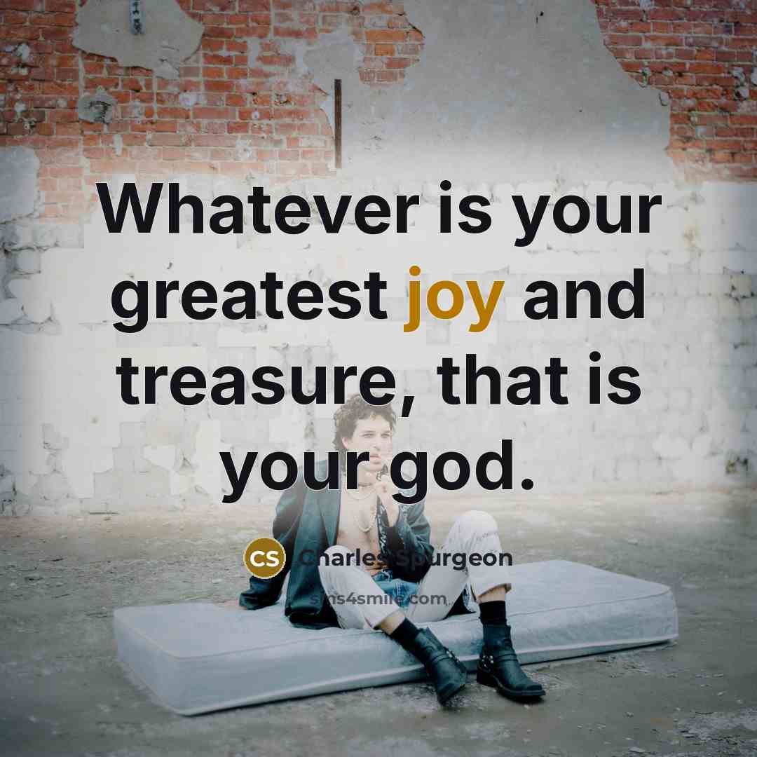 “Whatever is your greatest joy and treasure, that is your…” quote by Charles Spurgeon