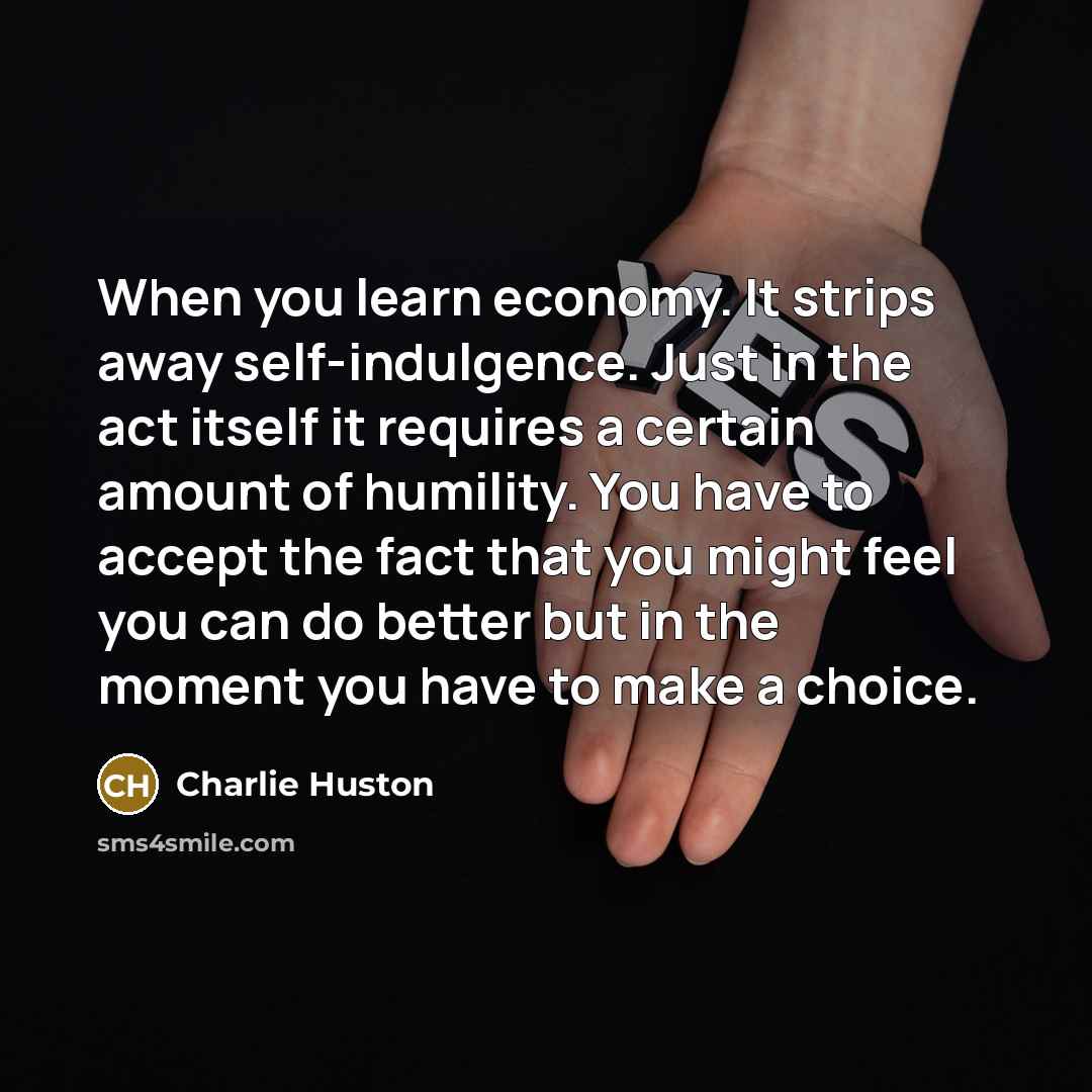 “When you learn economy. It strips away self-indulgence. Just in…” quote by Charlie Huston