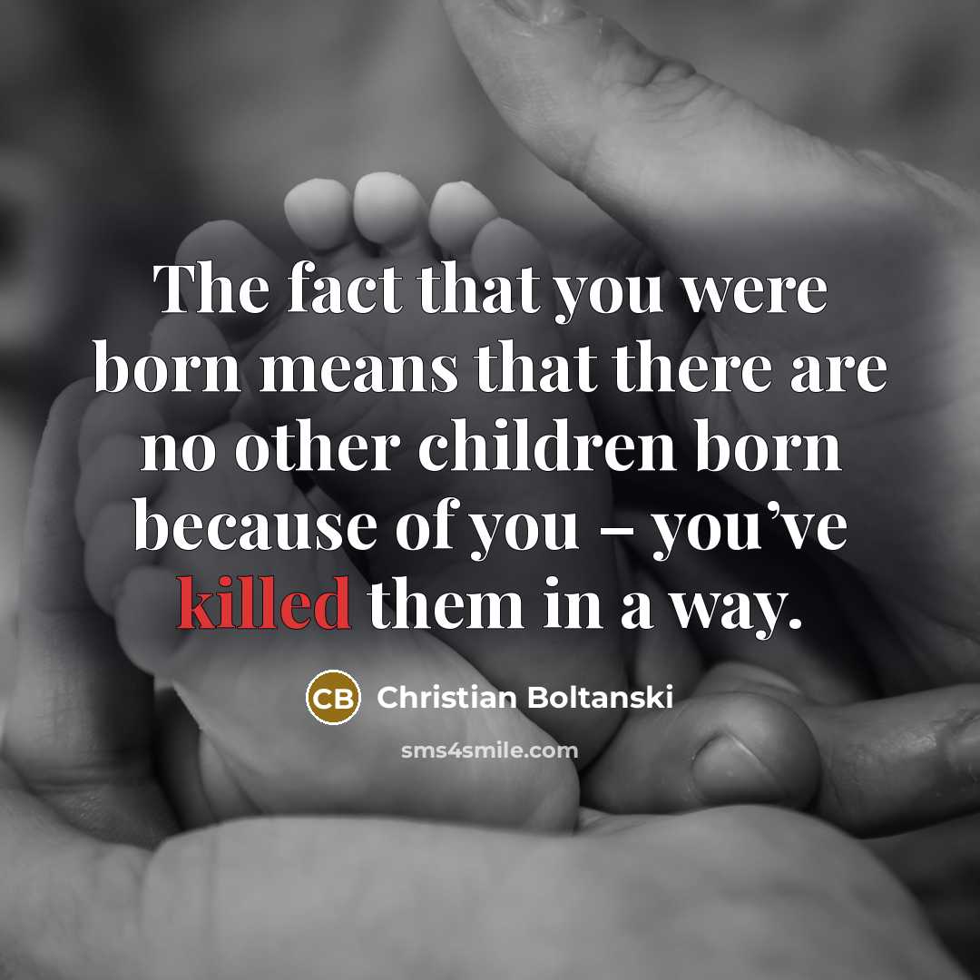 “The fact that you were born means that there are…” quote by Christian Boltanski