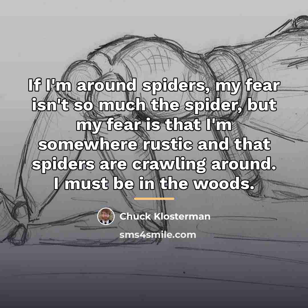 “If I'm around spiders, my fear isn't so much the…” quote by Chuck Klosterman