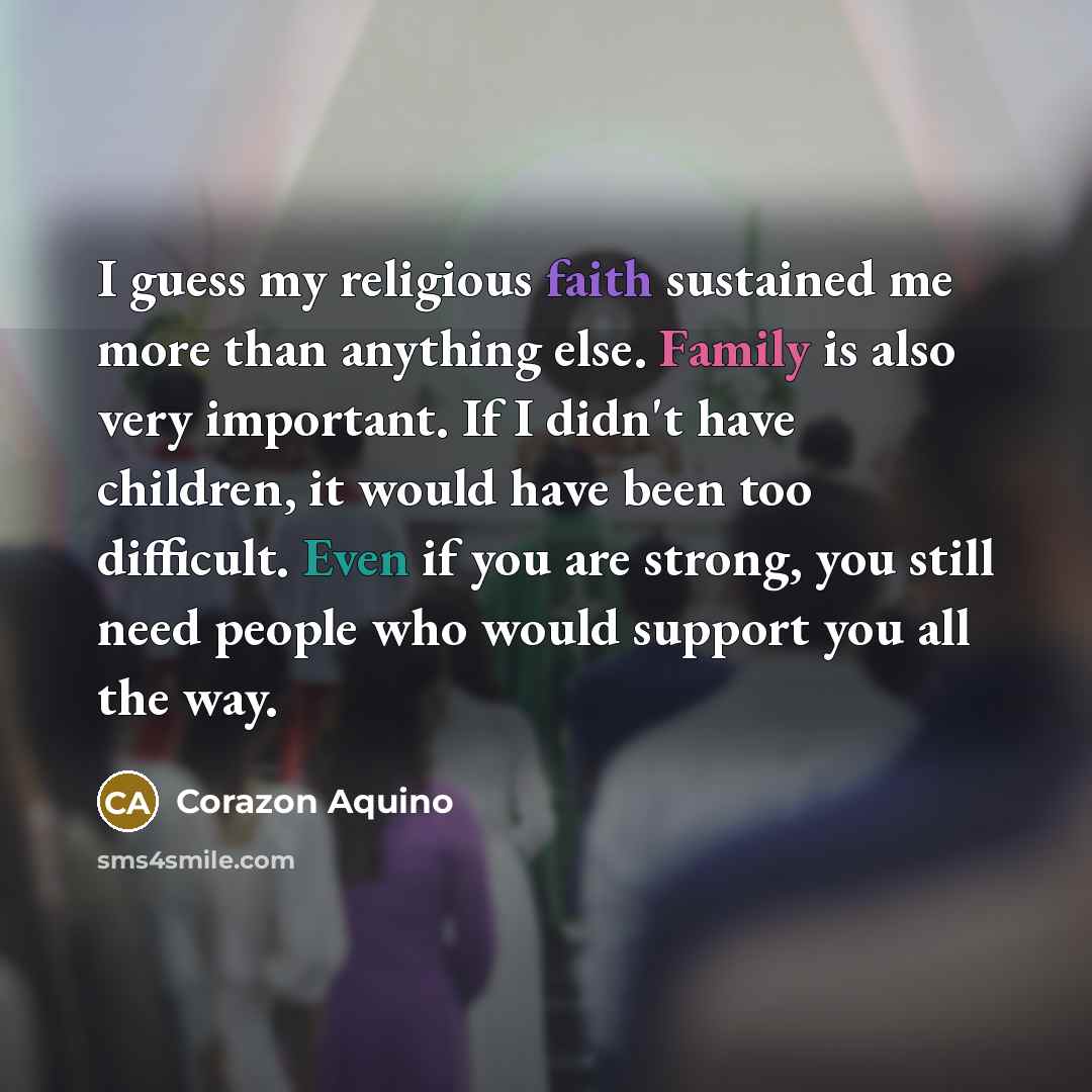 “I guess my religious faith sustained me more than anything…” quote by Corazon Aquino