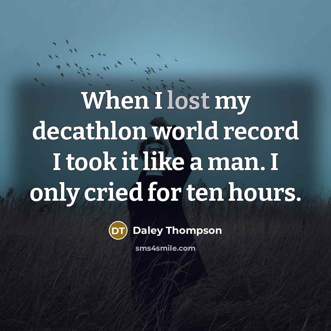 “When I lost my decathlon world record I took it…” quote by Daley Thompson