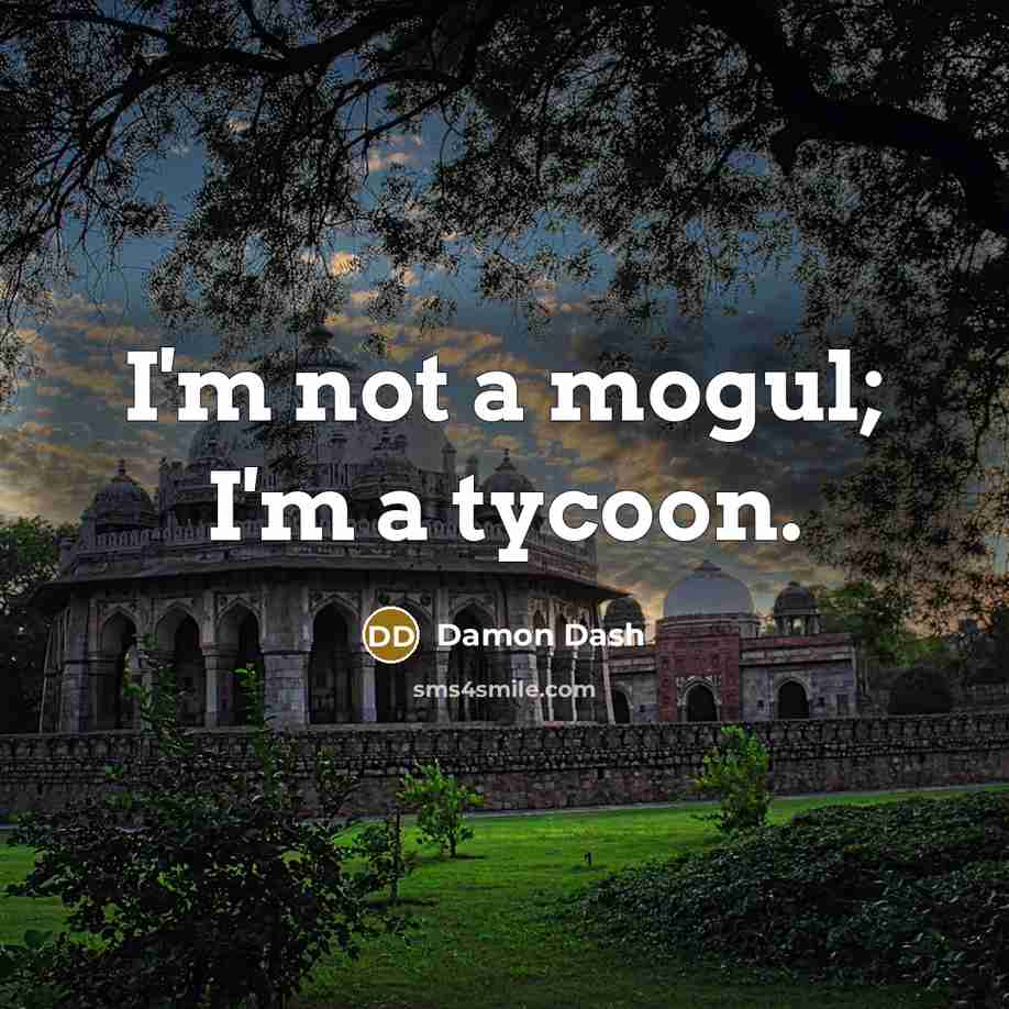 “I'm not a mogul; I'm a tycoon.” quote by Damon Dash