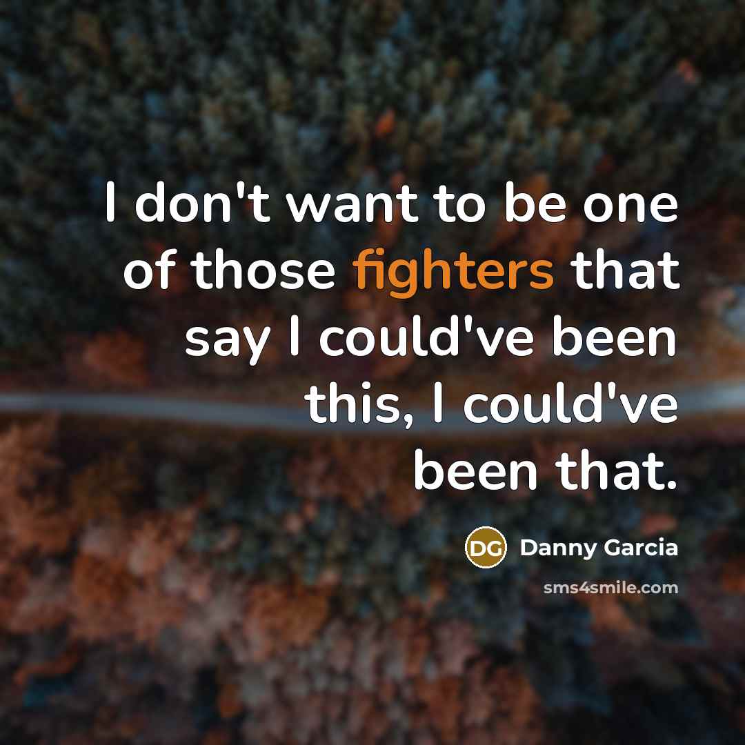 “I don't want to be one of those fighters that…” quote by Danny Garcia