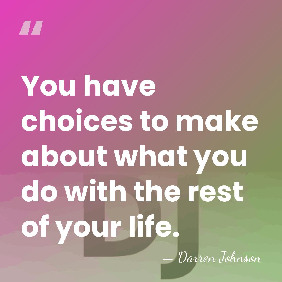 You have choices to make about what you do with the rest&hellip; - Darren Johnson