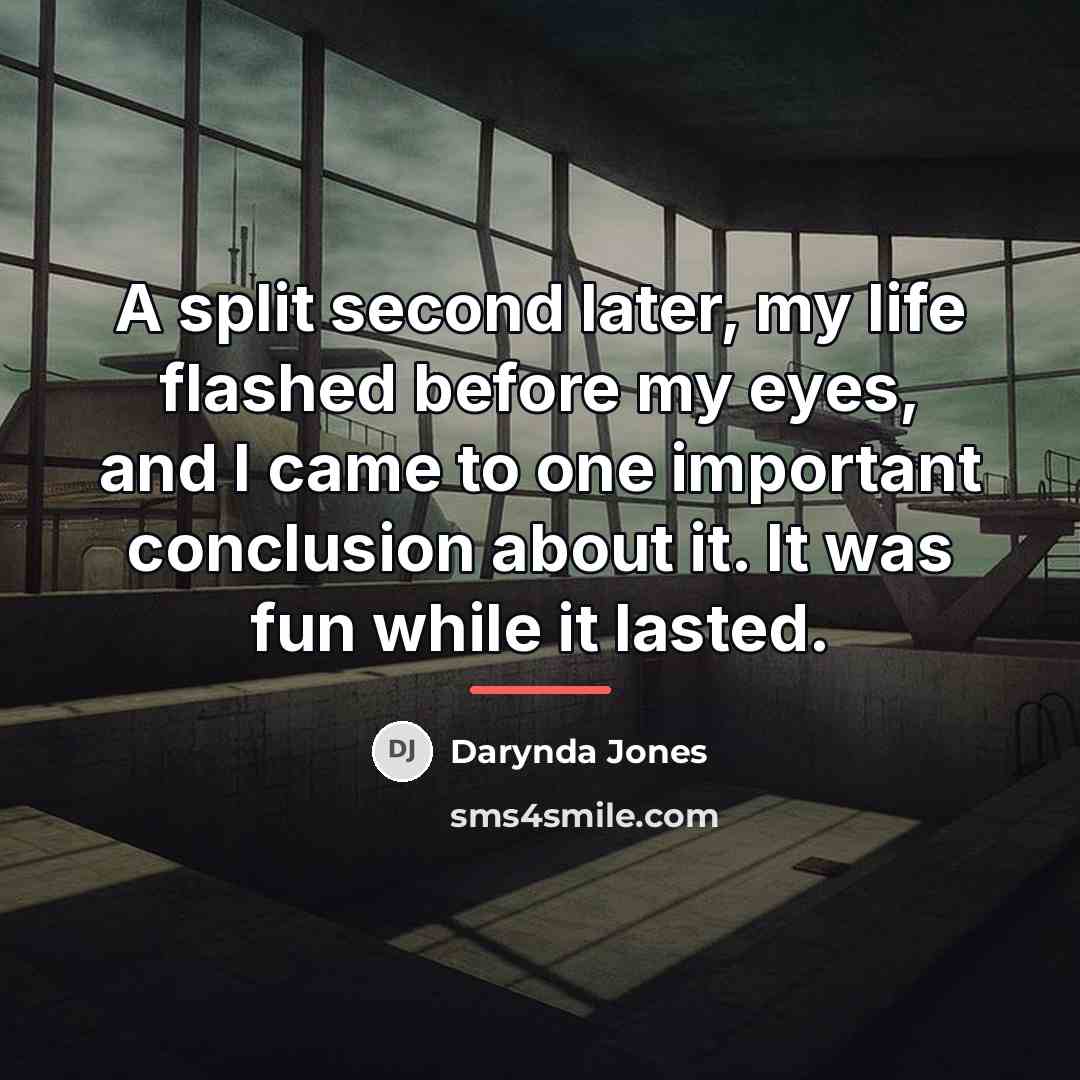 “A split second later, my life flashed before my eyes,…” quote by Darynda Jones
