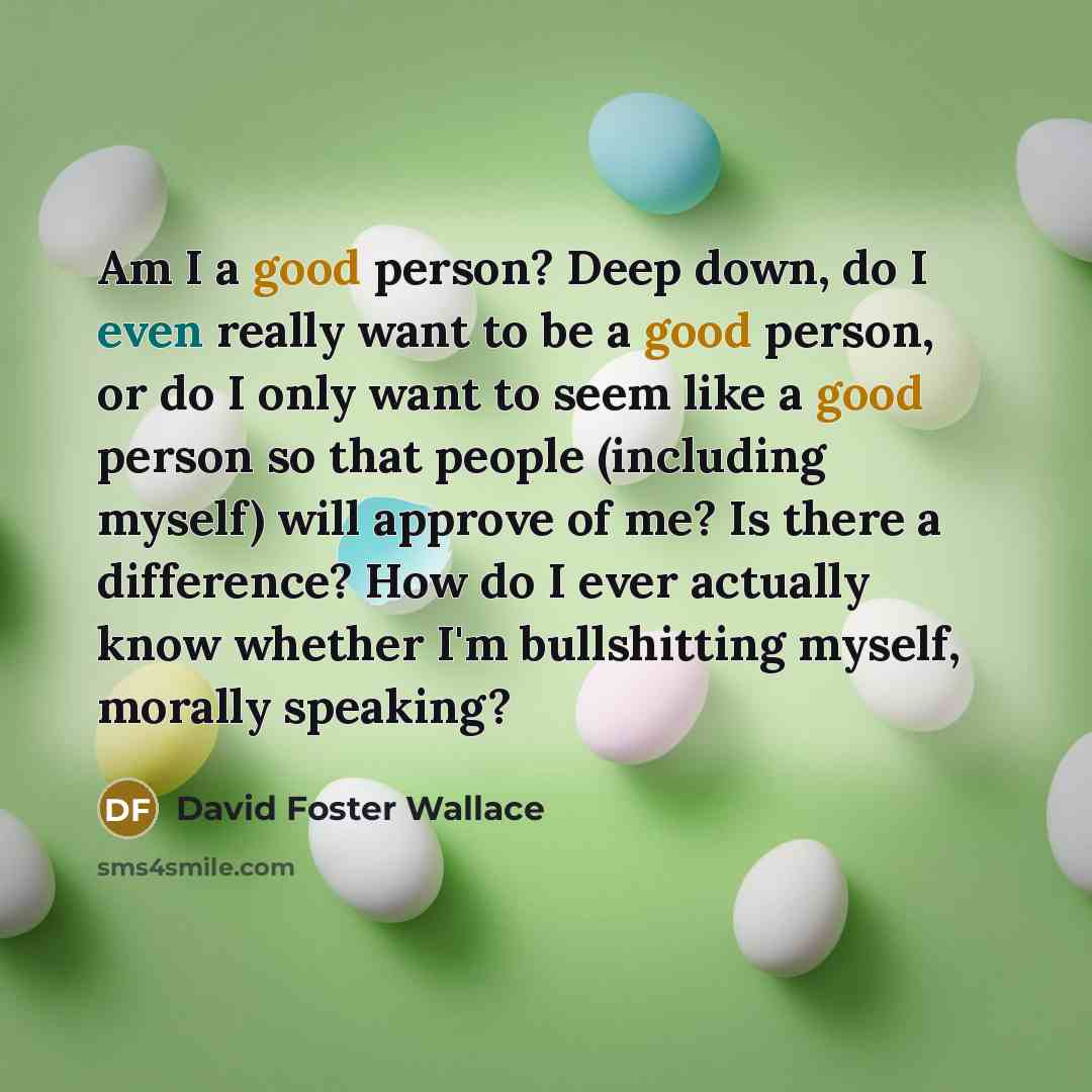 “Am I a good person? Deep down, do I even…” quote by David Foster Wallace