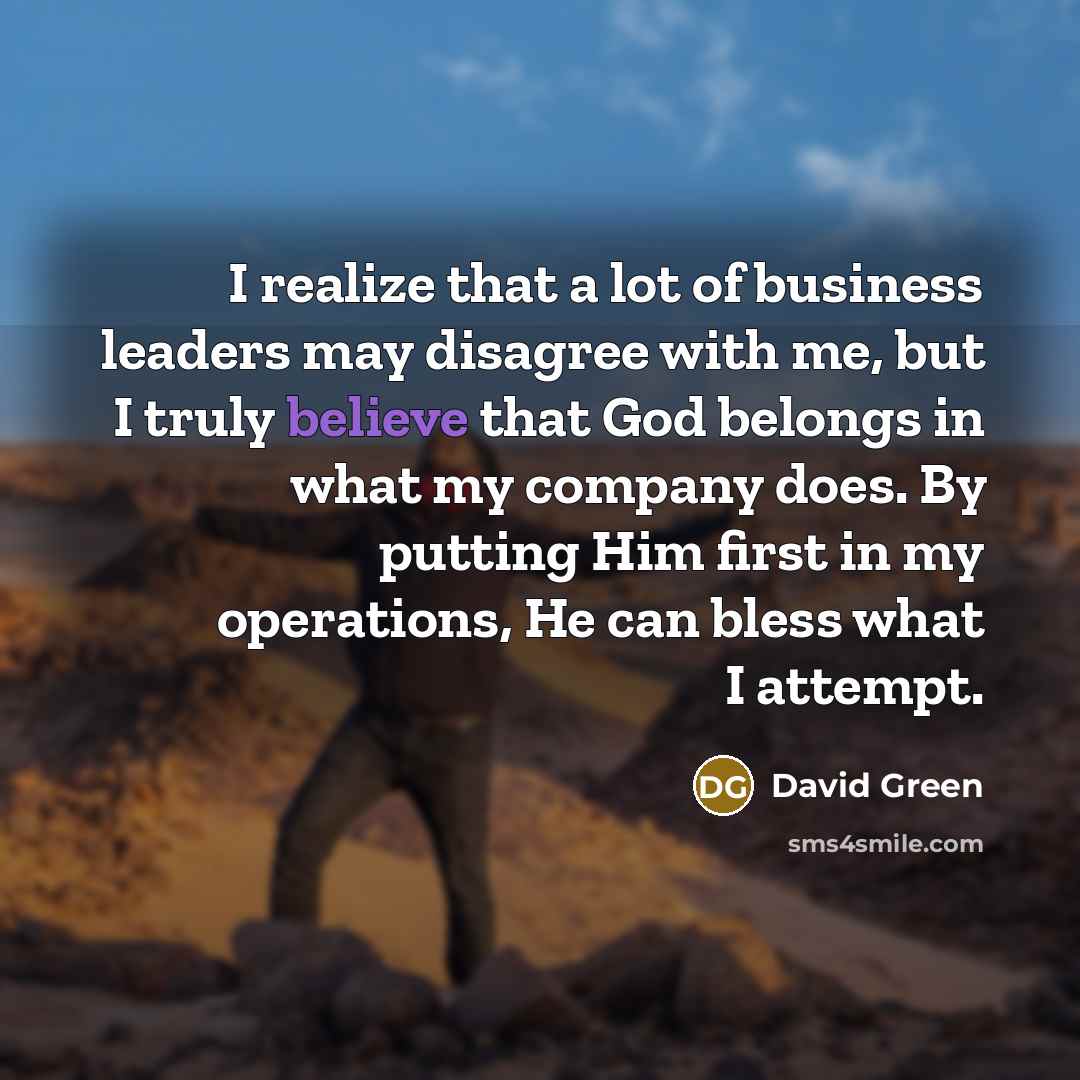 “I realize that a lot of business leaders may disagree…” quote by David Green