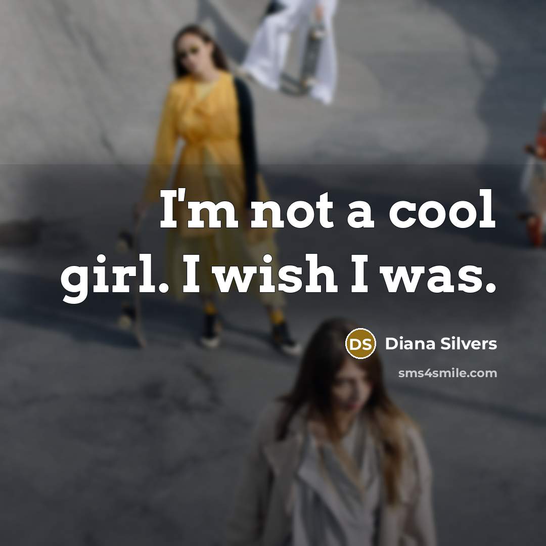 “I'm not a cool girl. I wish I was.…” quote by Diana Silvers