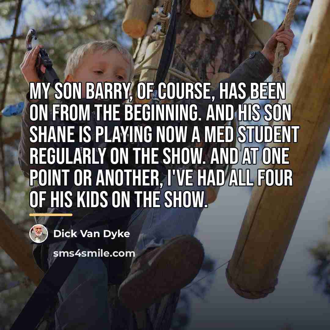 “My son Barry, of course, has been on from the…” quote by Dick Van Dyke