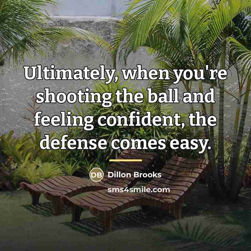 “Ultimately, when you're shooting the ball and feeling confident, the…” quote by Dillon Brooks