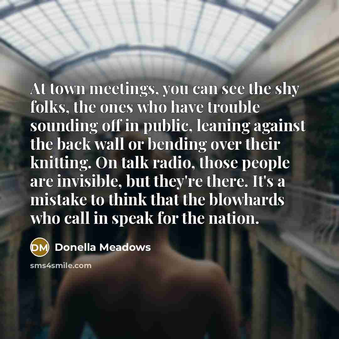 “At town meetings, you can see the shy folks, the…” quote by Donella Meadows