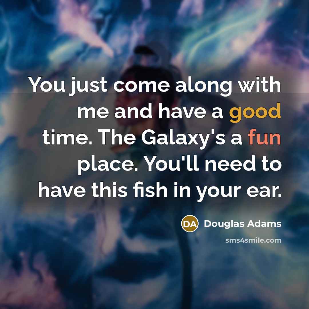 “You just come along with me and have a good…” quote by Douglas Adams