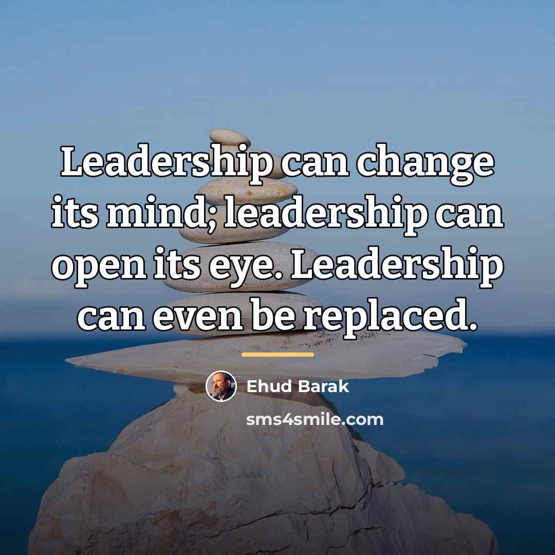 “Leadership can change its mind; leadership can open its eye.…” quote by Ehud Barak
