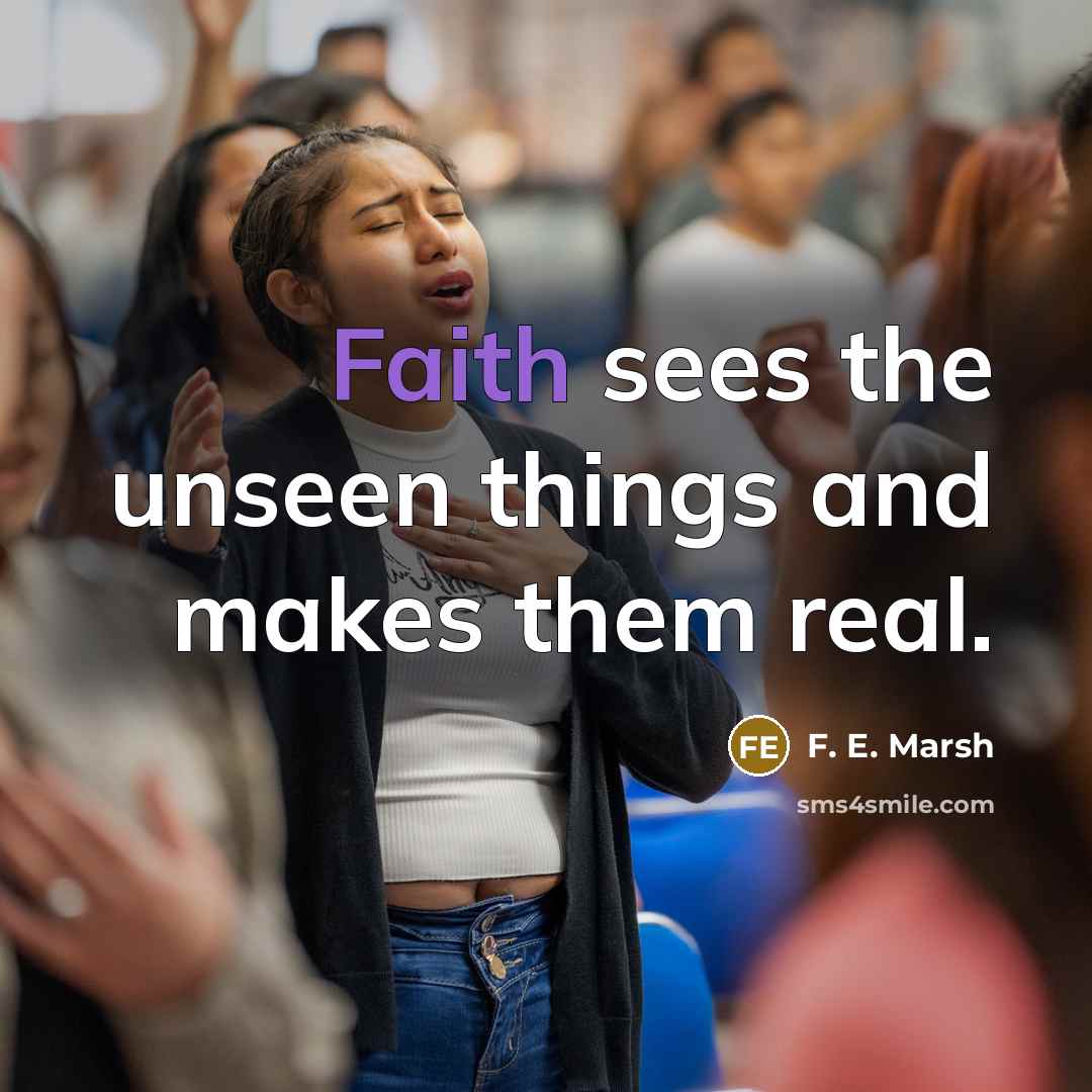 “Faith sees the unseen things and makes them real.…” quote by F. E. Marsh