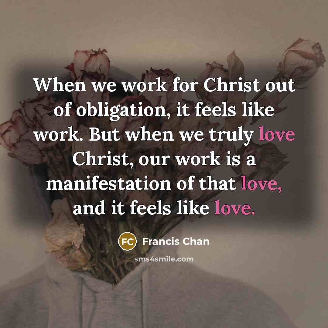 “When we work for Christ out of obligation, it feels…” quote by Francis Chan