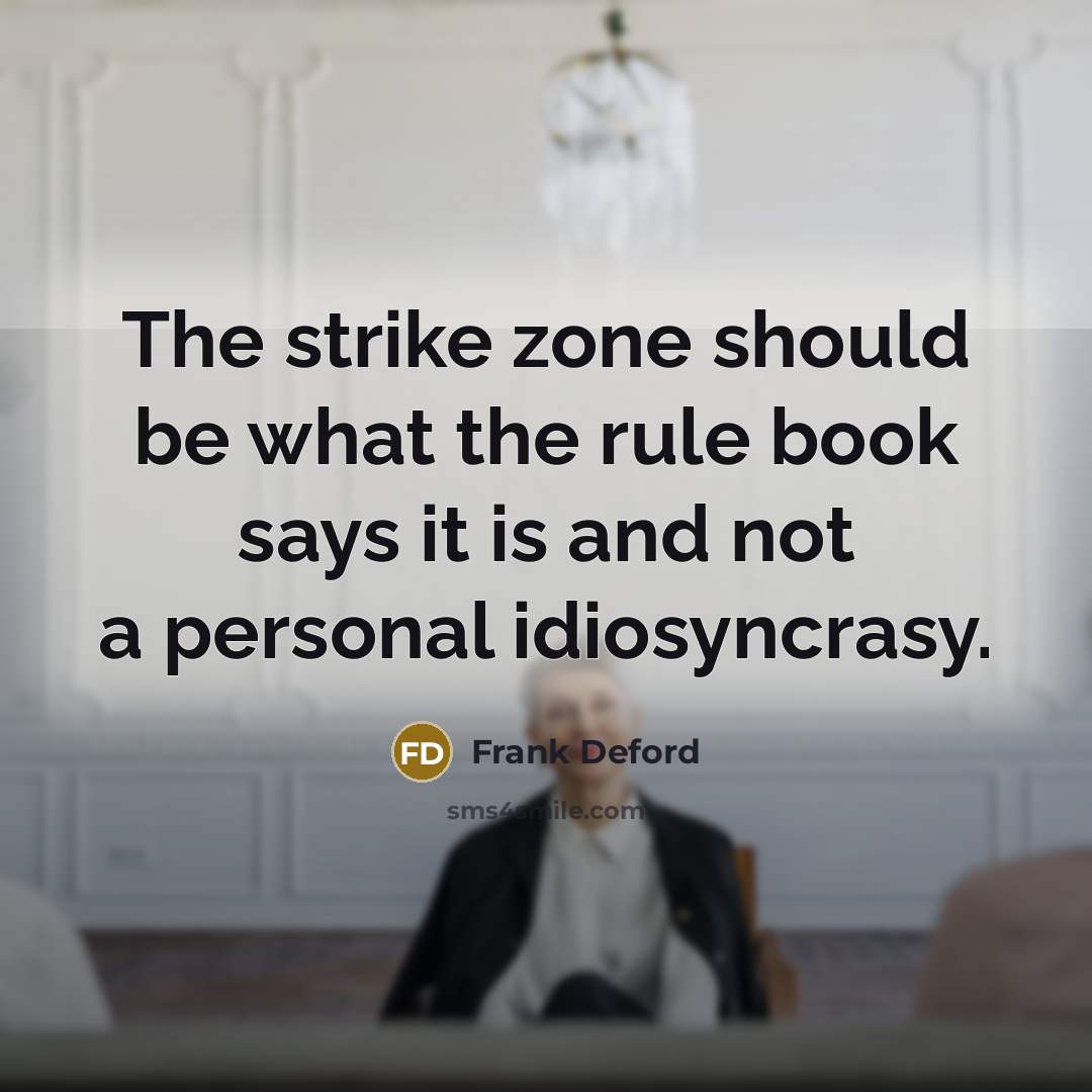 “The strike zone should be what the rule book says…” quote by Frank Deford