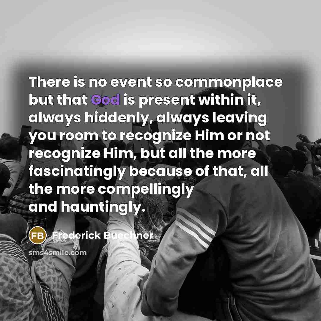 “There is no event so commonplace but that God is…” quote by Frederick Buechner