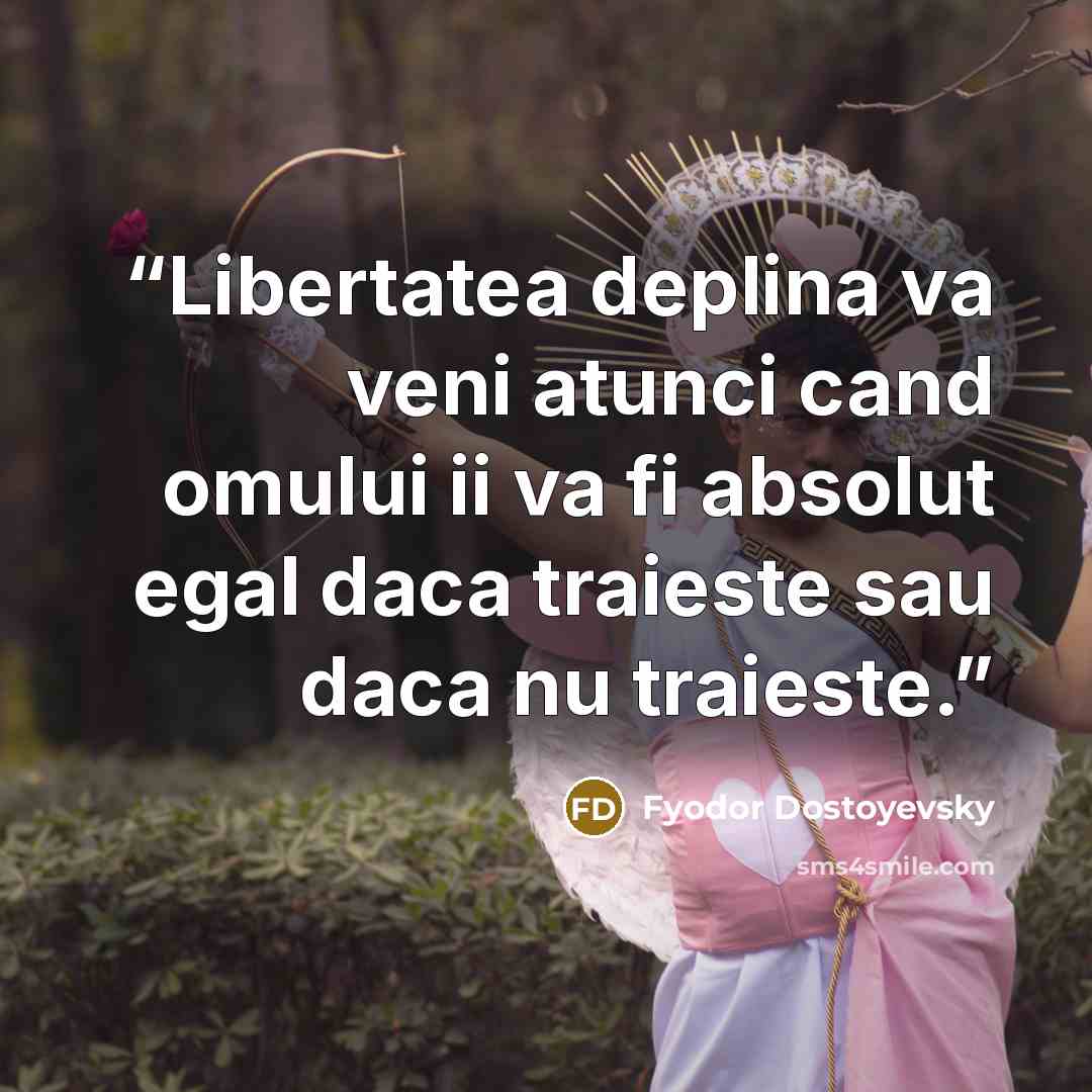 “Libertatea deplina va veni atunci cand omului ii va fi absolut egal daca traieste sau daca nu traieste.” quote by Fyodor Dostoyevsky