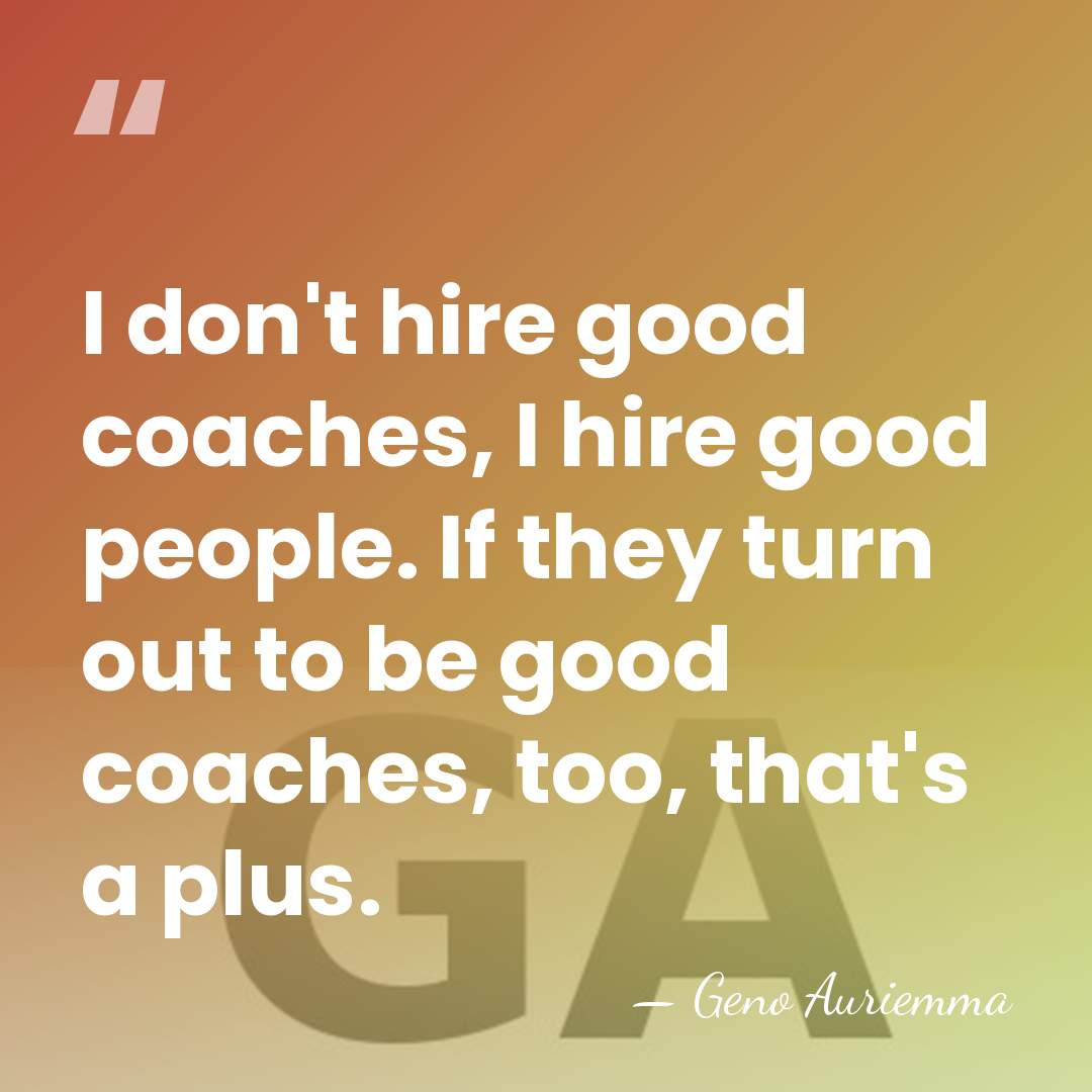 I don't hire good coaches, I hire good people. If they turn&hellip; - Geno Auriemma