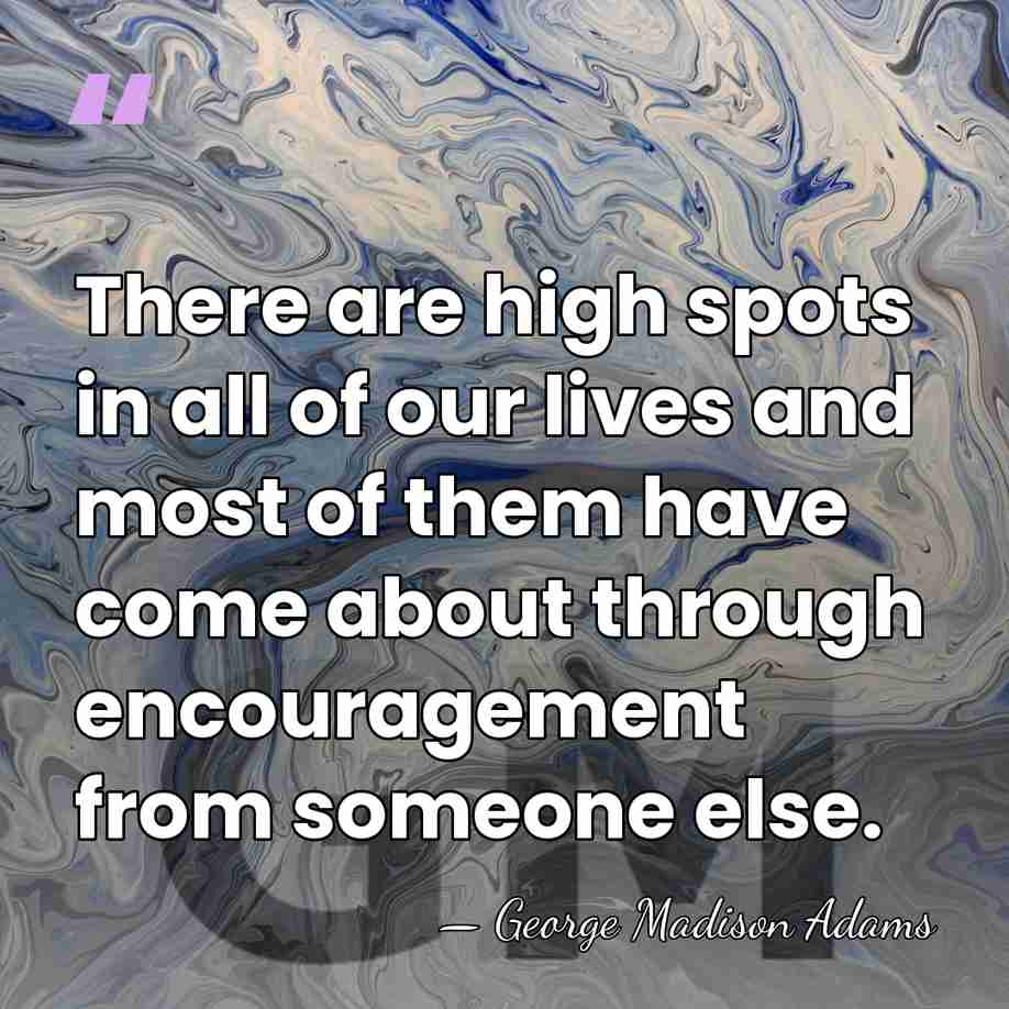 There are high spots in all of our lives and most of&hellip; - George Madison Adams