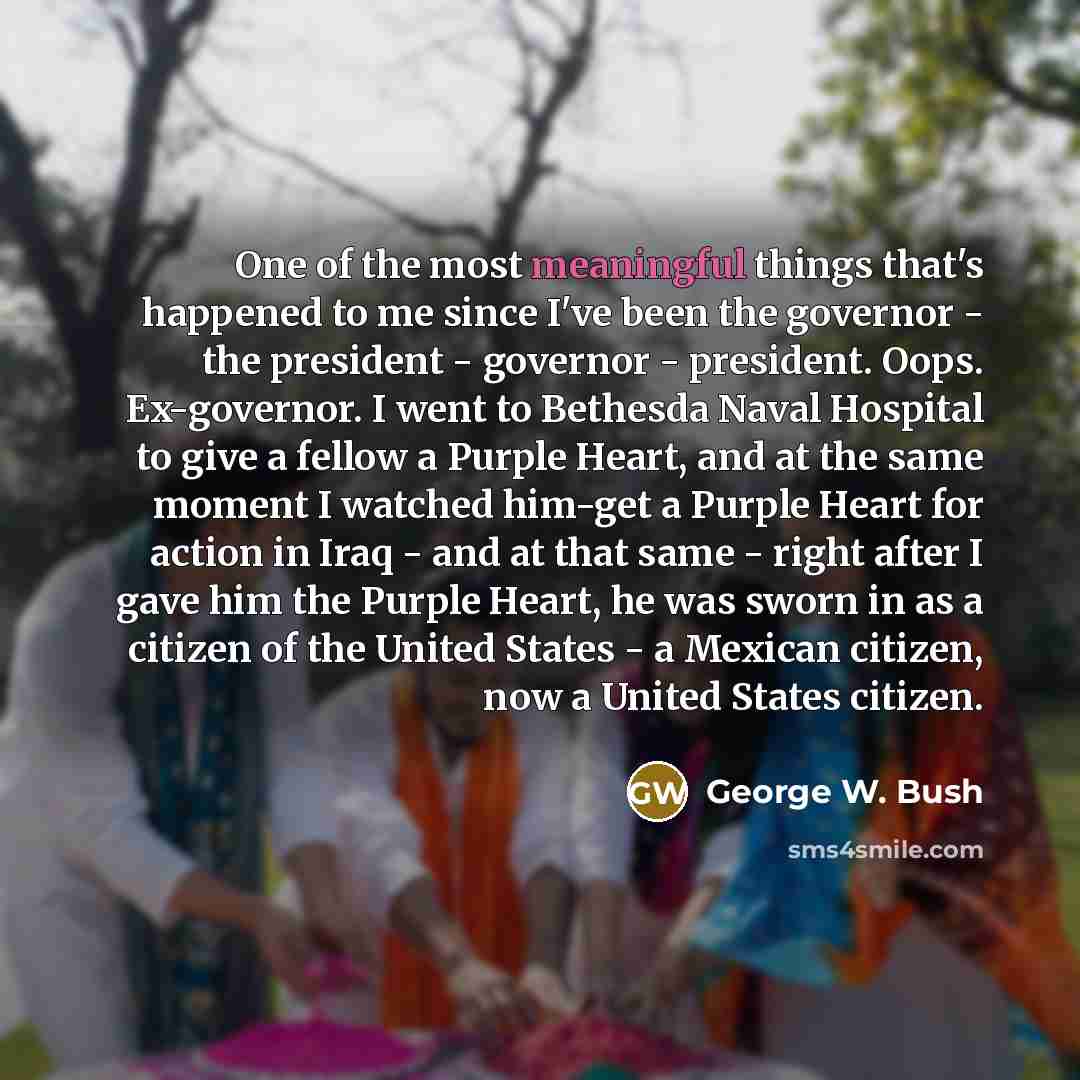 “One of the most meaningful things that's happened to me…” quote by George W. Bush