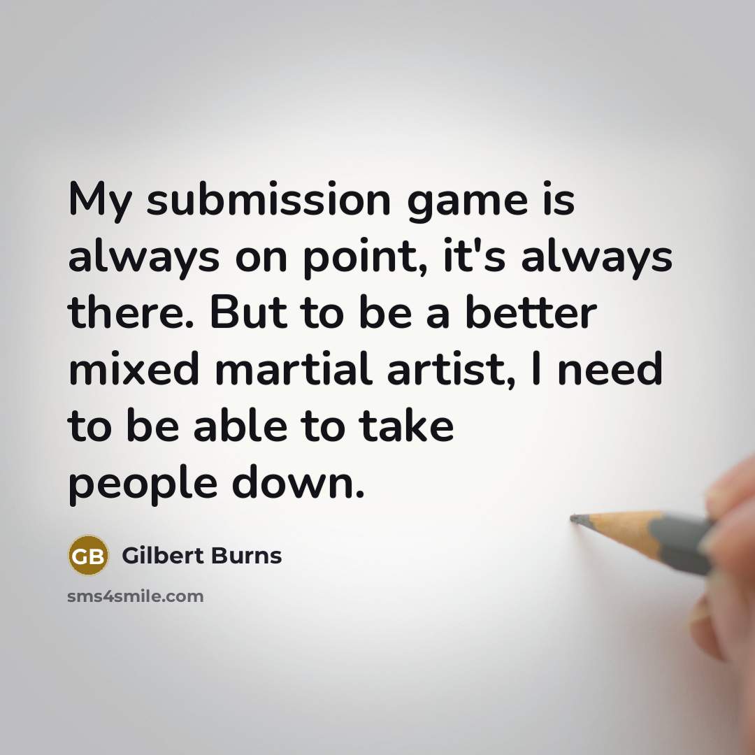 “My submission game is always on point, it's always there.…” quote by Gilbert Burns
